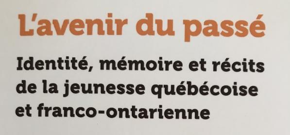 L’avenir du passé Identité, mémoire et récits de la jeunesse québécoise et franco-ontarienne - Notre nouvel ouvrage est maintenant disponible ! Procurez-vous votre exemplaire auprès des Presses de l'Université d'Ottawa
